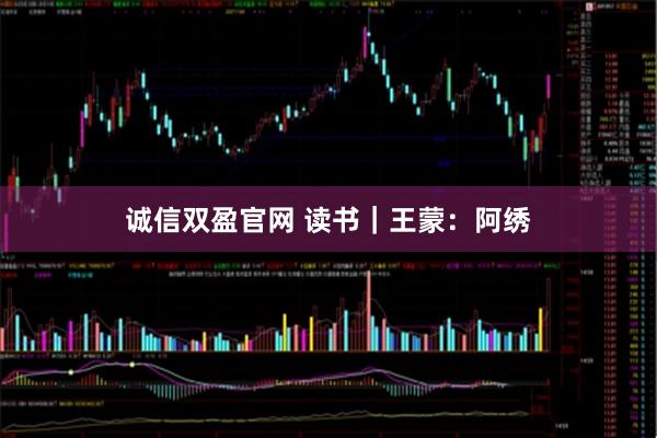 诚信双盈官网 读书｜王蒙：阿绣