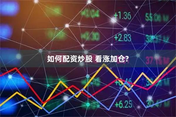 如何配资炒股 看涨加仓?